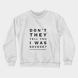 DON'T THEY TELL YOU I WAS SAVEGE? Crewneck Sweatshirt